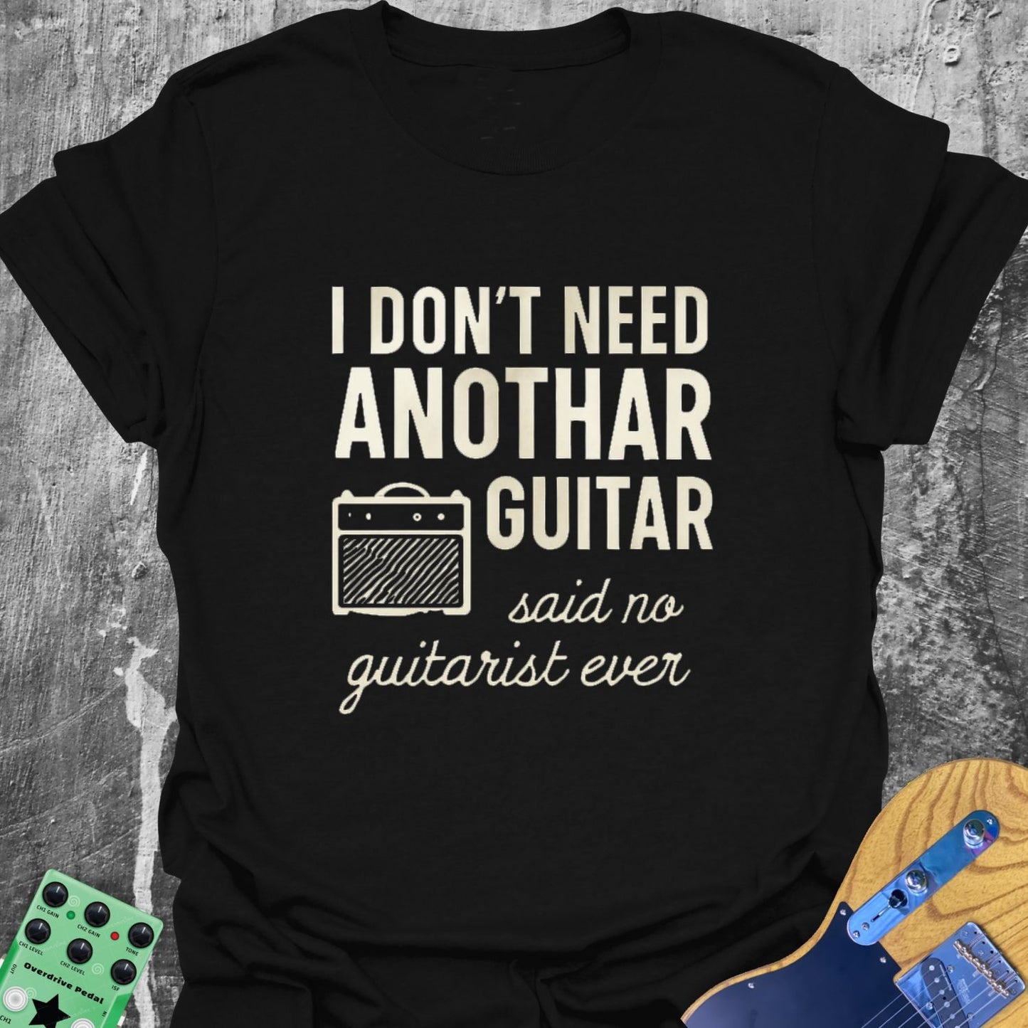I Don't Need Another Guitar Guitarist T-Shirt