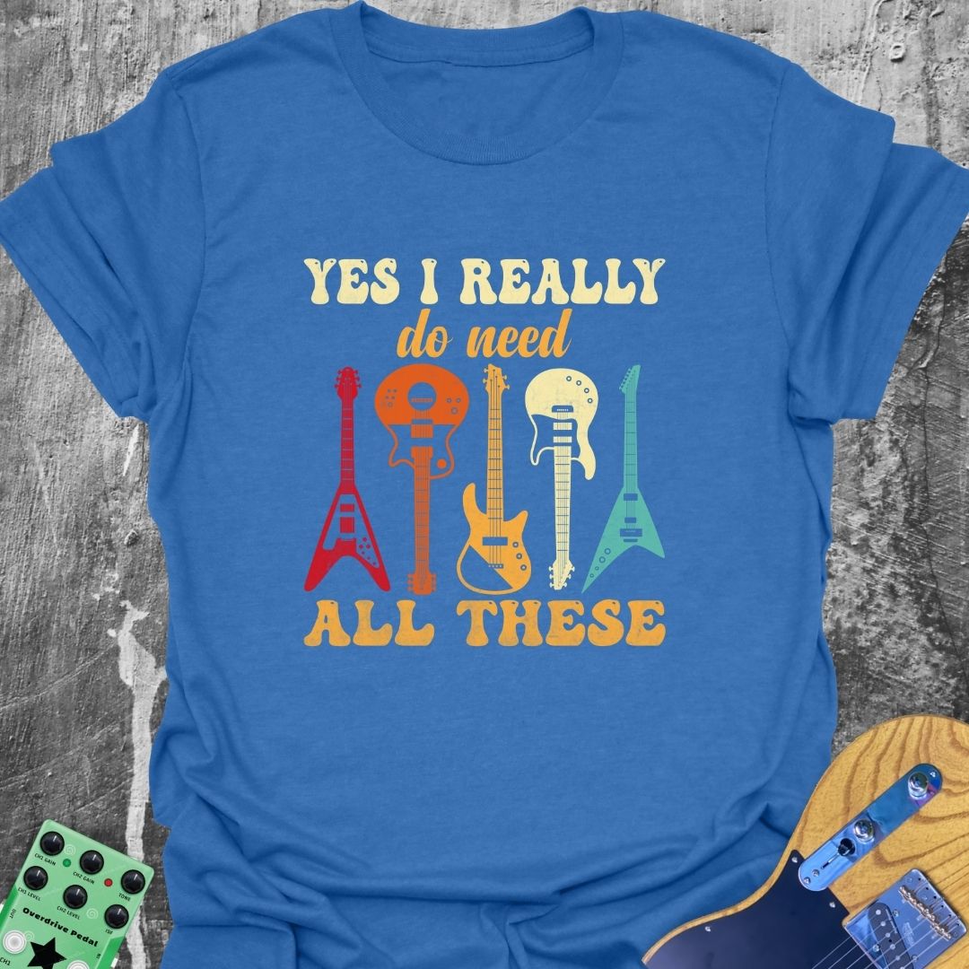 Yes I Really Need All These  T-Shirt