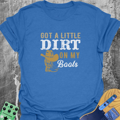 Got A Little Dirt on My Boots  T-Shirt