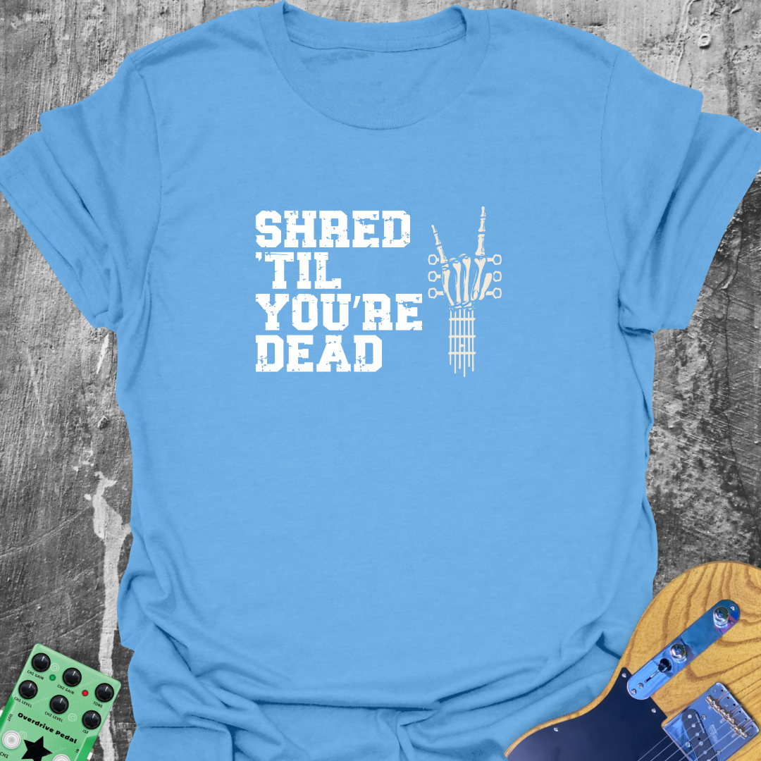 Shred Till You're Dead T-Shirt