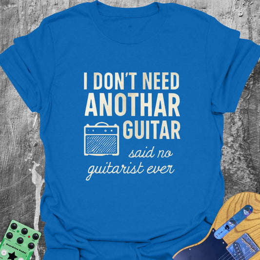 I Don't Need Another Guitar Guitarist T-Shirt