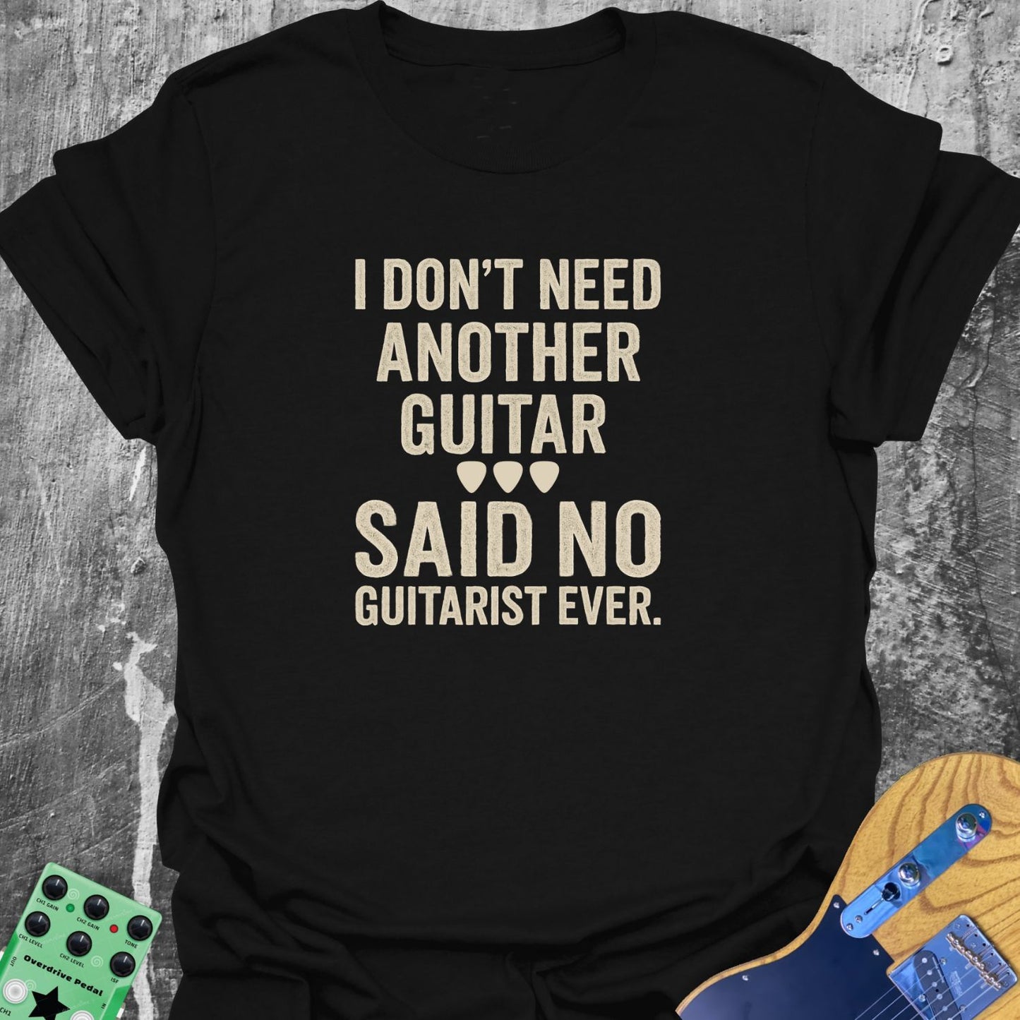 I Don't Need Another Guitar Tee