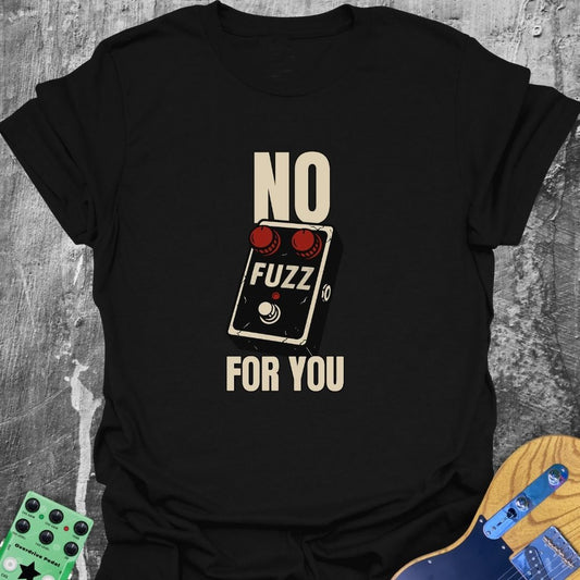 No Fuzz For You Music Tee