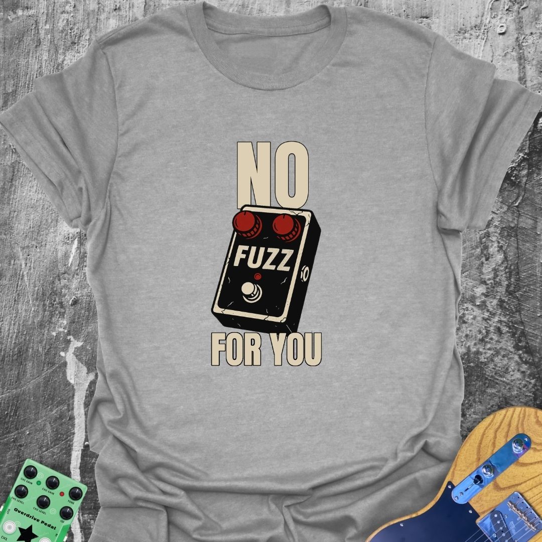 No Fuzz For You Music Tee