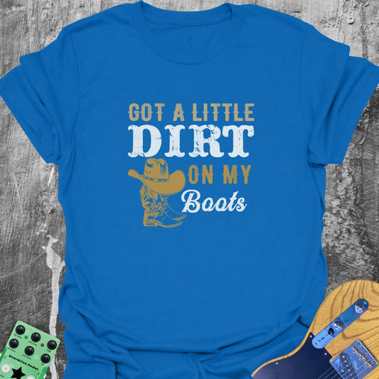 Got A Little Dirt on My Boots T-Shirt