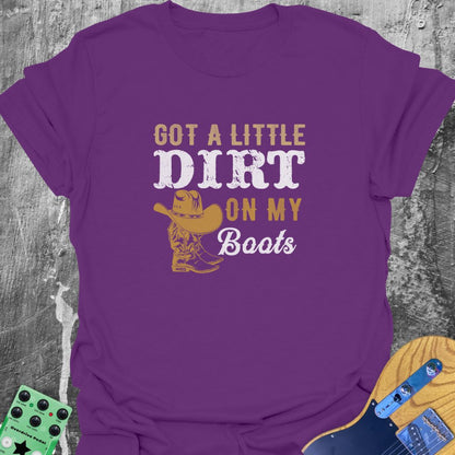 Got A Little Dirt on My Boots  T-Shirt