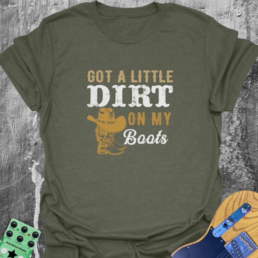 Got A Little Dirt on My Boots  T-Shirt