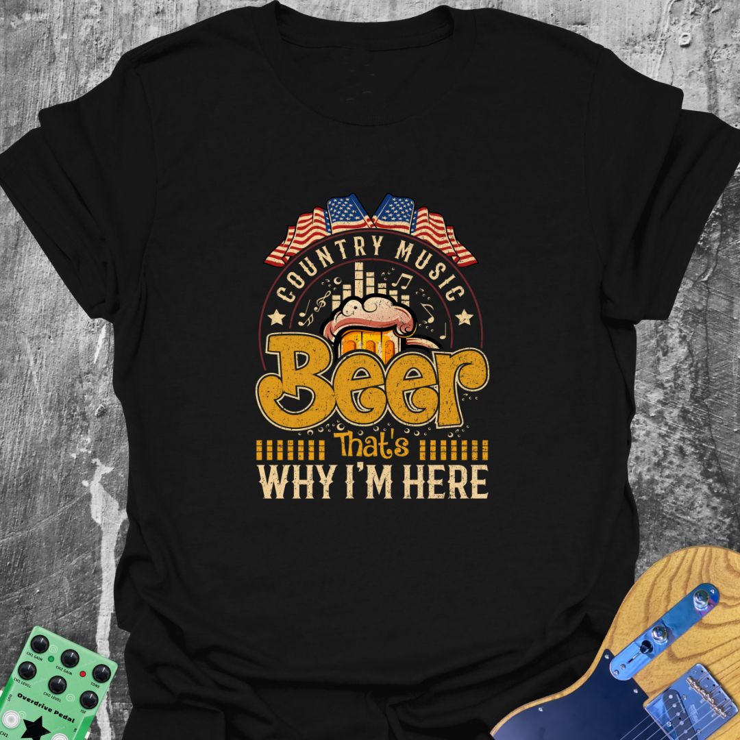 Country Music and Beer - Why I'm Here Tee