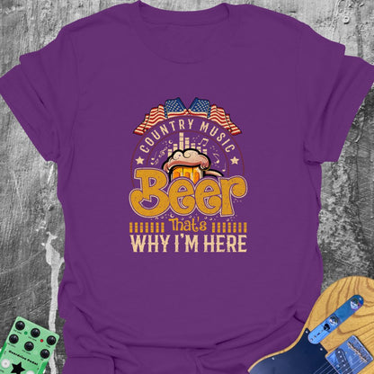 Country Music and Beer - Why I'm Here Tee