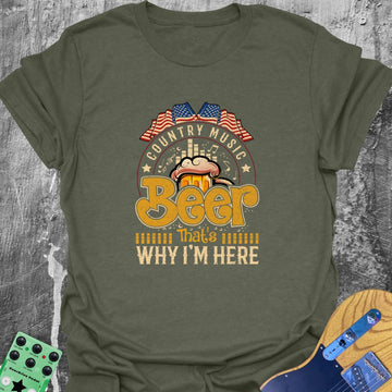Country Music and Beer - Why I'm Here Tee