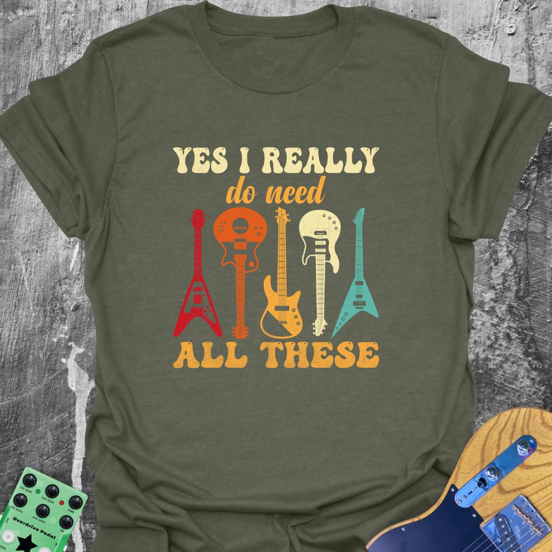 Yes I Really Need All These  T-Shirt