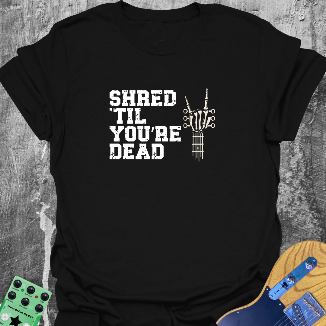 Shred Till You're Dead T-Shirt