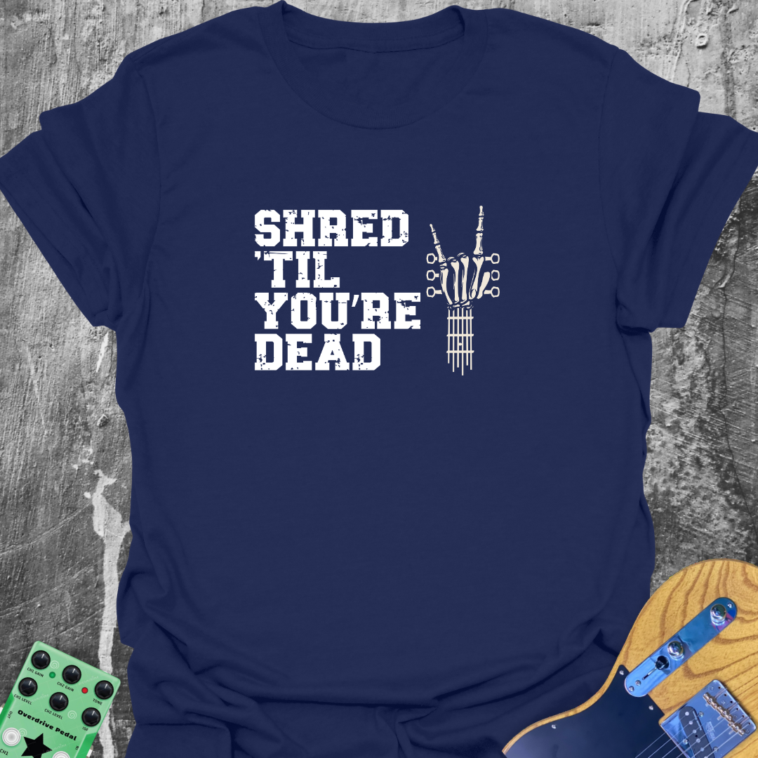 Shred Till You're Dead T-Shirt
