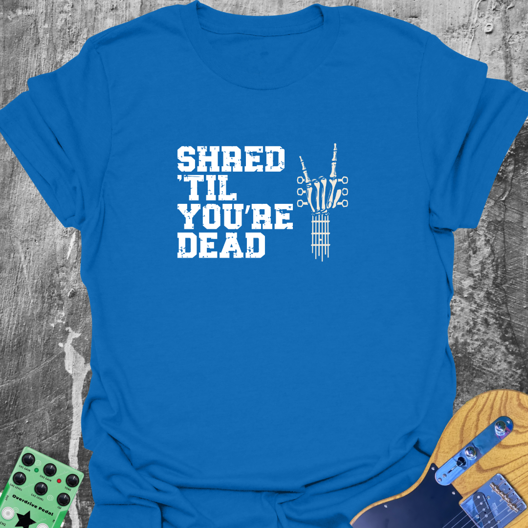Shred Till You're Dead T-Shirt