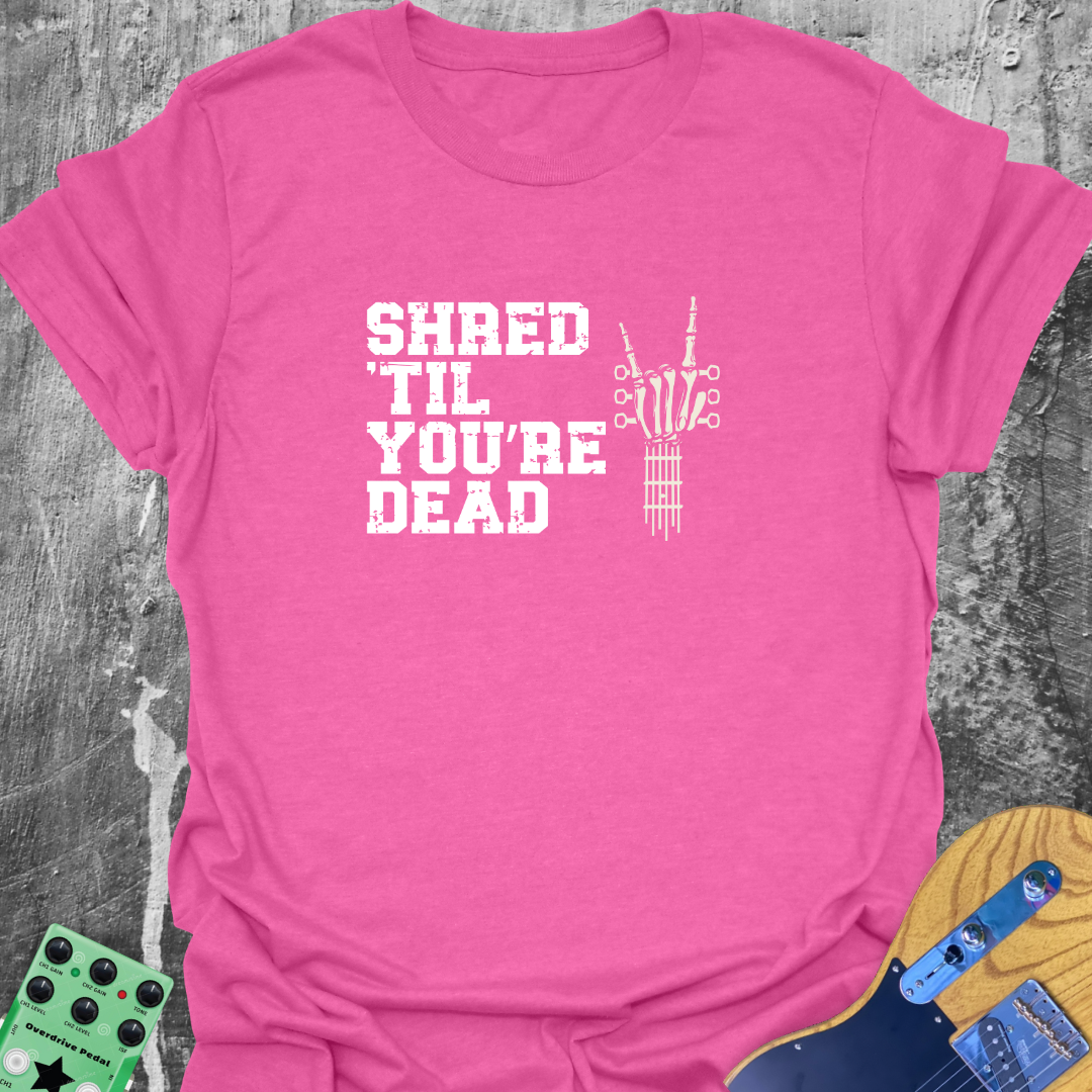 Shred Till You're Dead T-Shirt