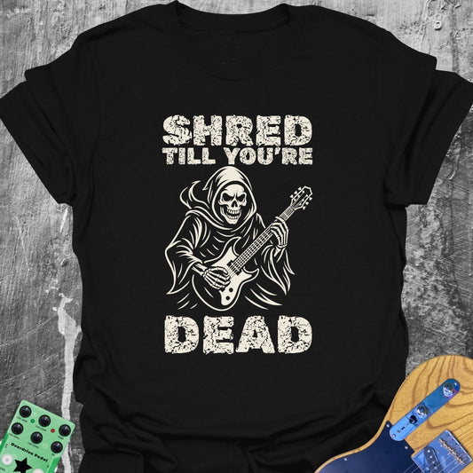 Shred till Your dead Guitarist T-Shirt